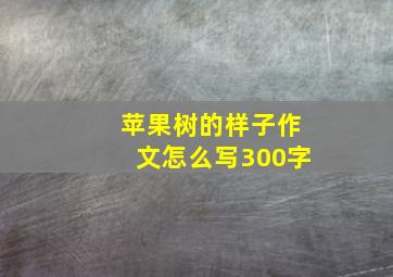 苹果树的样子作文怎么写300字