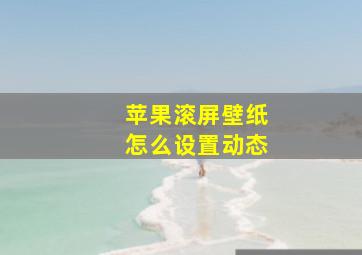 苹果滚屏壁纸怎么设置动态