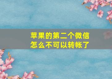 苹果的第二个微信怎么不可以转帐了