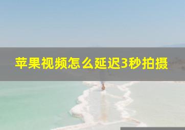 苹果视频怎么延迟3秒拍摄