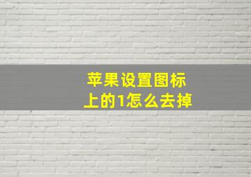 苹果设置图标上的1怎么去掉