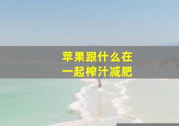 苹果跟什么在一起榨汁减肥