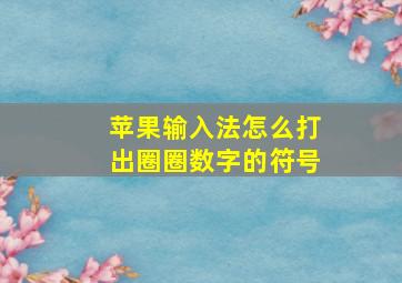 苹果输入法怎么打出圈圈数字的符号