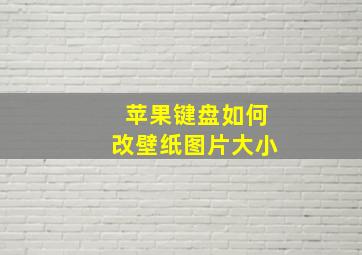 苹果键盘如何改壁纸图片大小