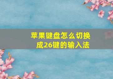 苹果键盘怎么切换成26键的输入法