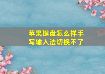 苹果键盘怎么样手写输入法切换不了