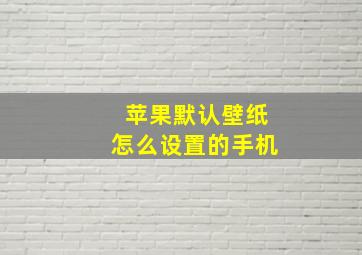 苹果默认壁纸怎么设置的手机