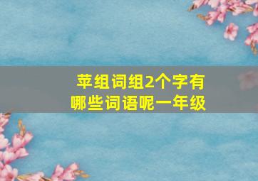 苹组词组2个字有哪些词语呢一年级