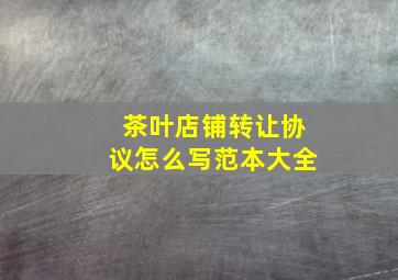 茶叶店铺转让协议怎么写范本大全