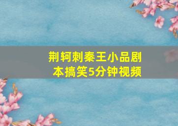 荆轲刺秦王小品剧本搞笑5分钟视频