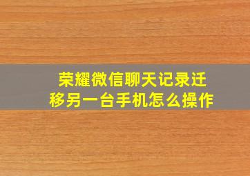 荣耀微信聊天记录迁移另一台手机怎么操作