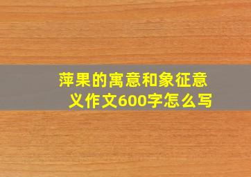 萍果的寓意和象征意义作文600字怎么写