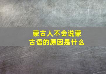 蒙古人不会说蒙古语的原因是什么