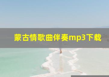 蒙古情歌曲伴奏mp3下载