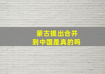 蒙古提出合并到中国是真的吗