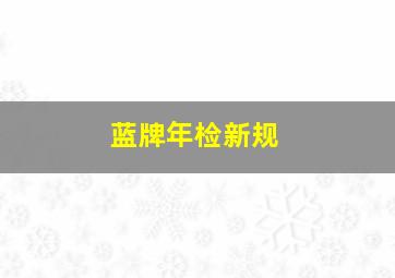 蓝牌年检新规