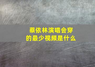 蔡依林演唱会穿的最少视频是什么