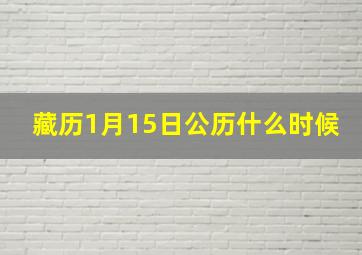 藏历1月15日公历什么时候