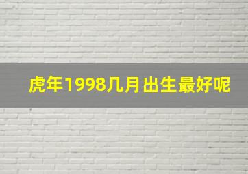 虎年1998几月出生最好呢