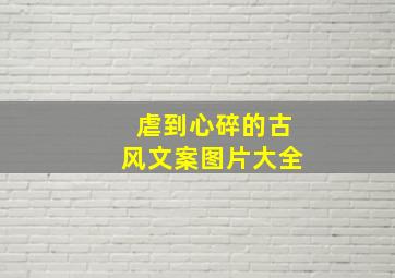 虐到心碎的古风文案图片大全