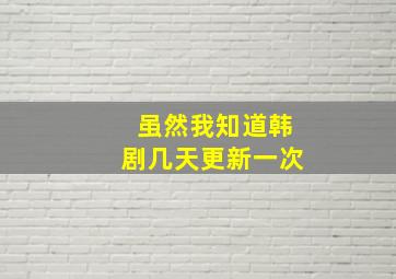 虽然我知道韩剧几天更新一次