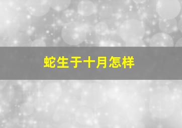 蛇生于十月怎样