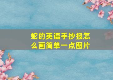 蛇的英语手抄报怎么画简单一点图片