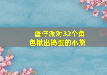 蛋仔派对32个角色揪出捣蛋的小熊