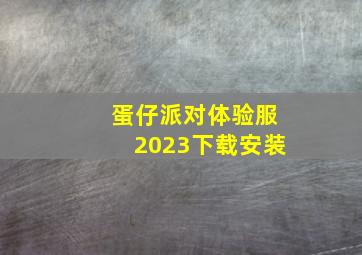 蛋仔派对体验服2023下载安装