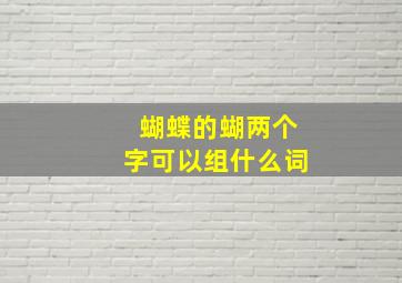 蝴蝶的蝴两个字可以组什么词