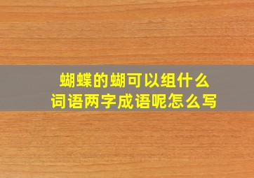 蝴蝶的蝴可以组什么词语两字成语呢怎么写