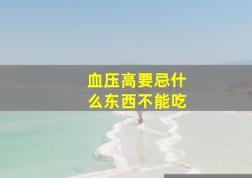 血压高要忌什么东西不能吃