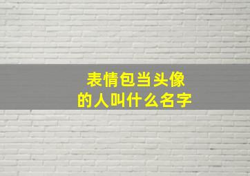 表情包当头像的人叫什么名字