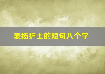 表扬护士的短句八个字