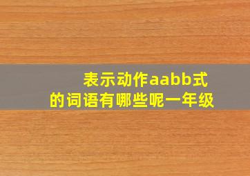 表示动作aabb式的词语有哪些呢一年级