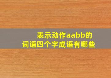 表示动作aabb的词语四个字成语有哪些