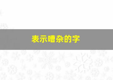 表示嘈杂的字