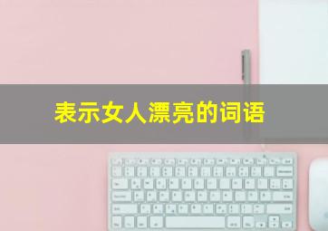 表示女人漂亮的词语