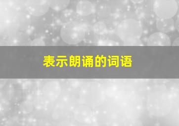 表示朗诵的词语