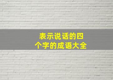 表示说话的四个字的成语大全