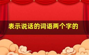 表示说话的词语两个字的