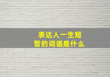 表达人一生短暂的词语是什么