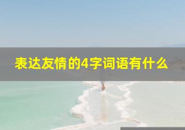 表达友情的4字词语有什么