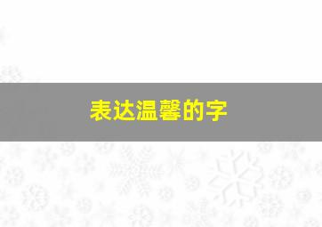 表达温馨的字