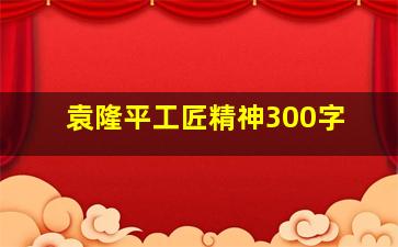 袁隆平工匠精神300字