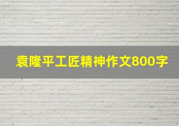 袁隆平工匠精神作文800字