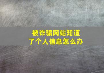 被诈骗网站知道了个人信息怎么办