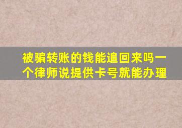 被骗转账的钱能追回来吗一个律师说提供卡号就能办理