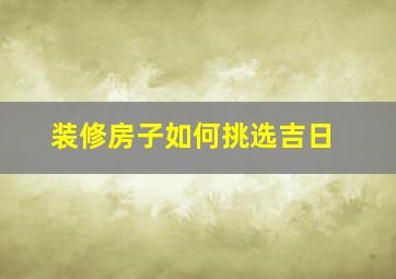 装修房子如何挑选吉日