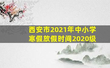 西安市2021年中小学寒假放假时间2020级